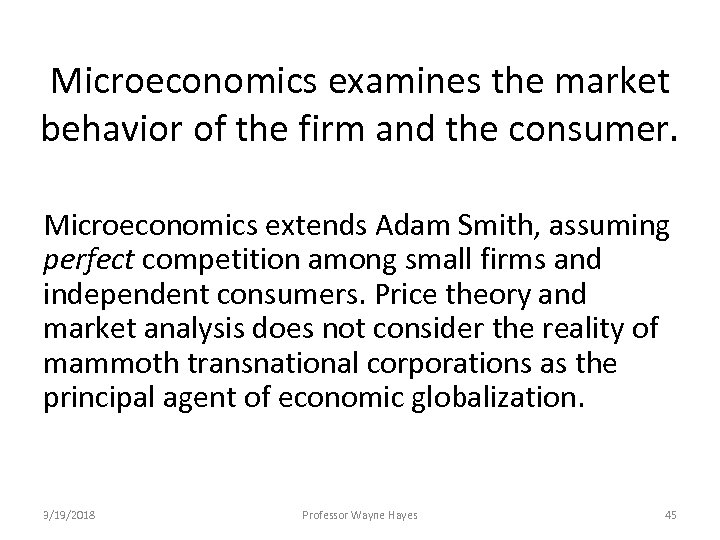 Microeconomics examines the market behavior of the firm and the consumer. Microeconomics extends Adam