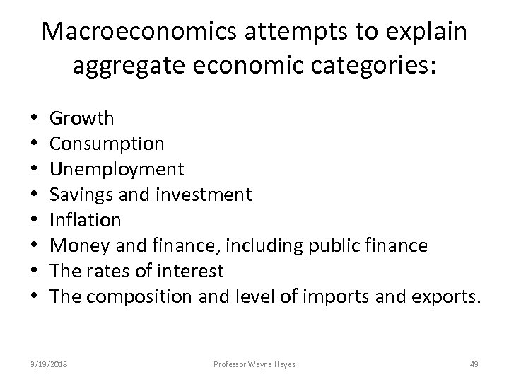 Macroeconomics attempts to explain aggregate economic categories: • • Growth Consumption Unemployment Savings and