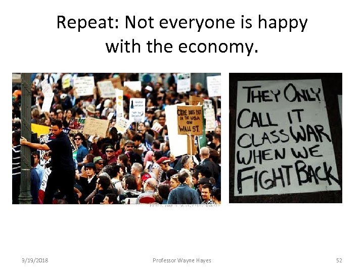 Repeat: Not everyone is happy with the economy. 3/19/2018 Professor Wayne Hayes 52 
