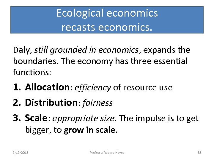 Ecological economics recasts economics. Daly, still grounded in economics, expands the boundaries. The economy