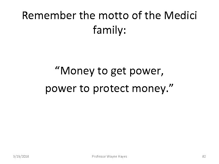 Remember the motto of the Medici family: “Money to get power, power to protect