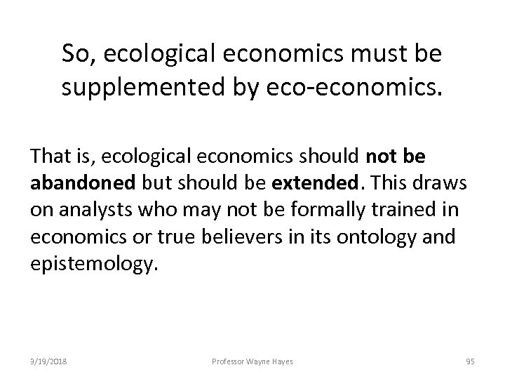 So, ecological economics must be supplemented by eco-economics. That is, ecological economics should not