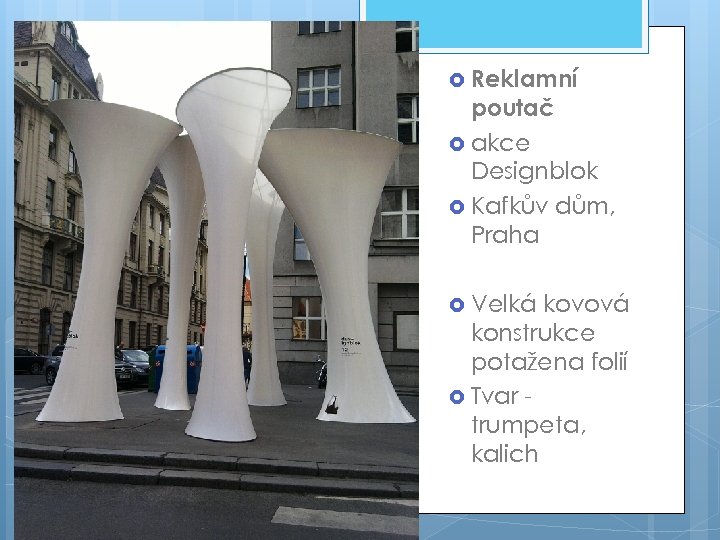  Reklamní poutač akce Designblok Kafkův dům, Praha Velká kovová konstrukce potažena folií Tvar