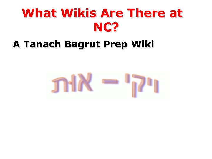 What Wikis Are There at NC? A Tanach Bagrut Prep Wiki 