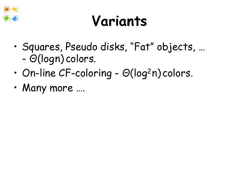 Variants • Squares, Pseudo disks, “Fat” objects, … - Θ(log n) colors. • On-line