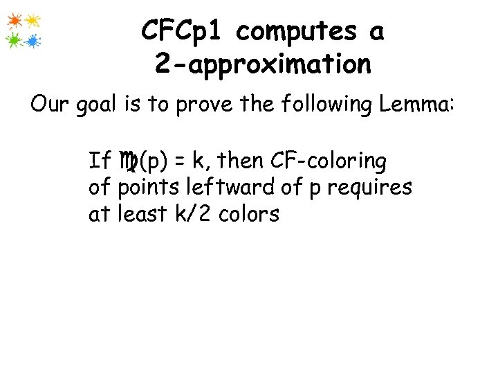 CFCp 1 computes a 2 -approximation Our goal is to prove the following Lemma: