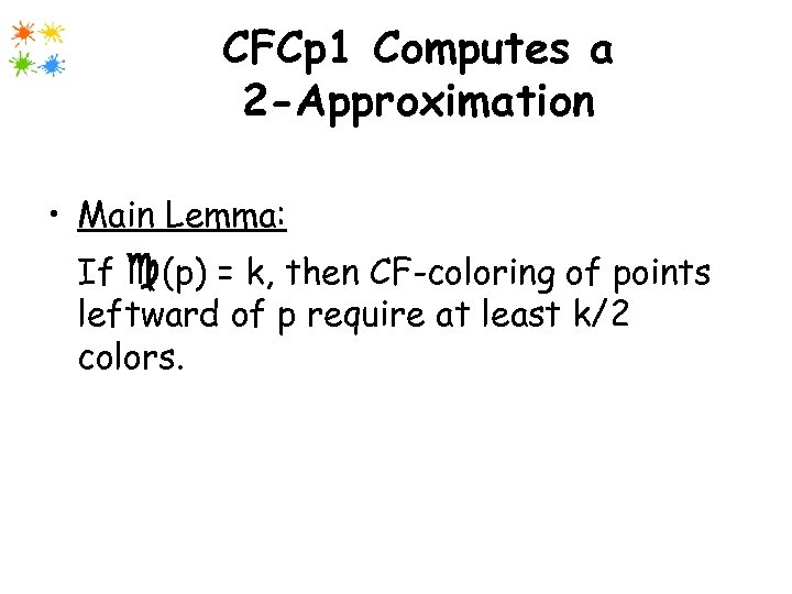 CFCp 1 Computes a 2 -Approximation • Main Lemma: If (p) = k, then