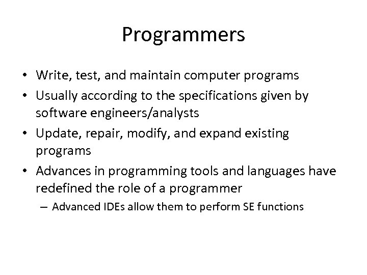 Programmers • Write, test, and maintain computer programs • Usually according to the specifications