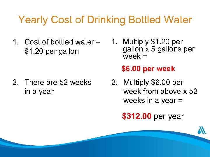 Yearly Cost of Drinking Bottled Water 1. Cost of bottled water = $1. 20