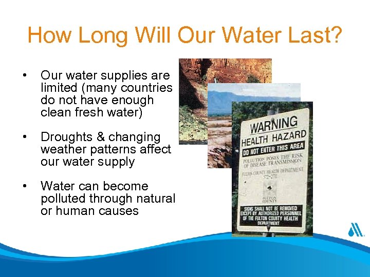 How Long Will Our Water Last? • Our water supplies are limited (many countries