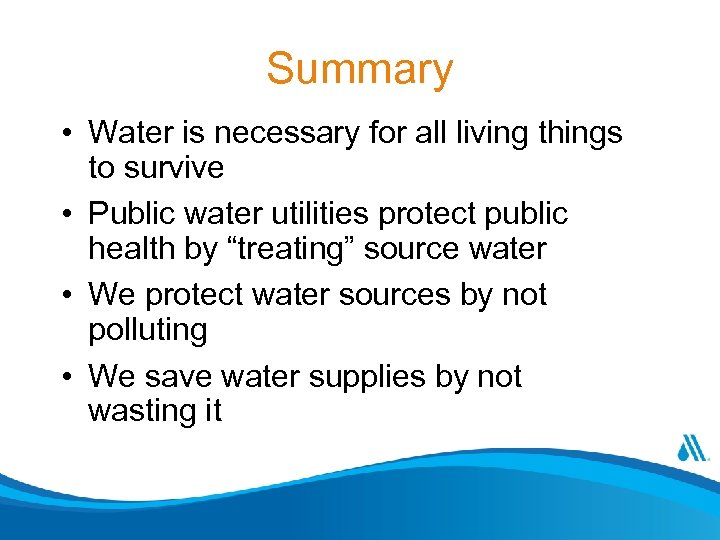 Summary • Water is necessary for all living things to survive • Public water