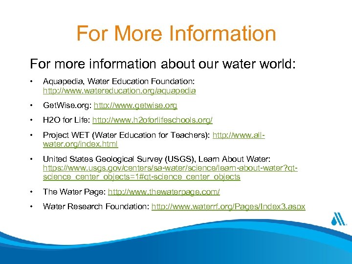 For More Information For more information about our water world: • Aquapedia, Water Education