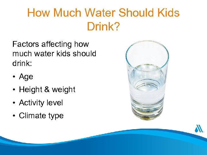 How Much Water Should Kids Drink? Factors affecting how much water kids should drink: