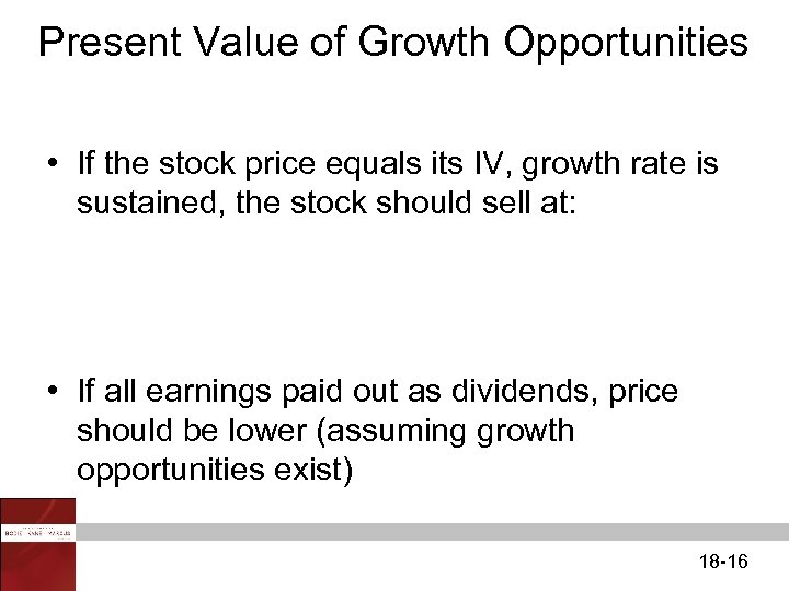 Present Value of Growth Opportunities • If the stock price equals its IV, growth