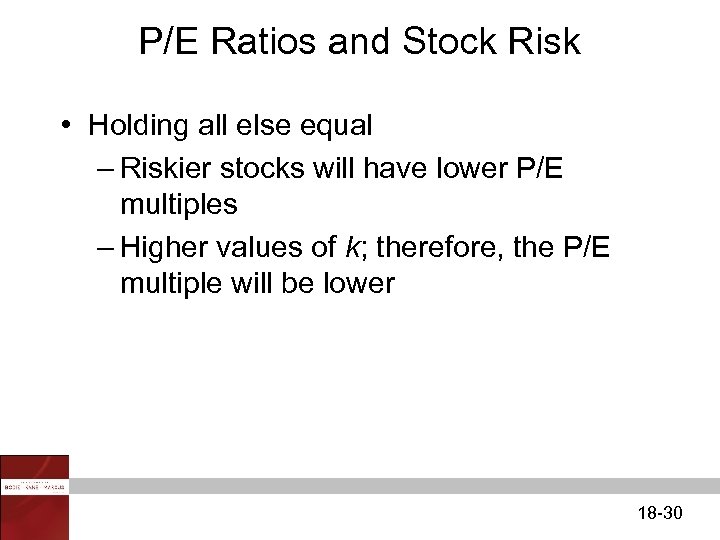 P/E Ratios and Stock Risk • Holding all else equal – Riskier stocks will