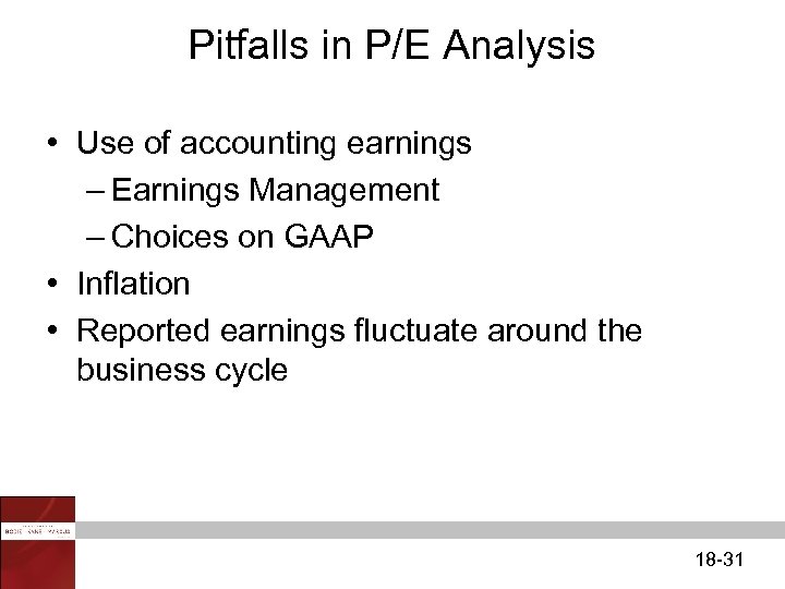 Pitfalls in P/E Analysis • Use of accounting earnings – Earnings Management – Choices