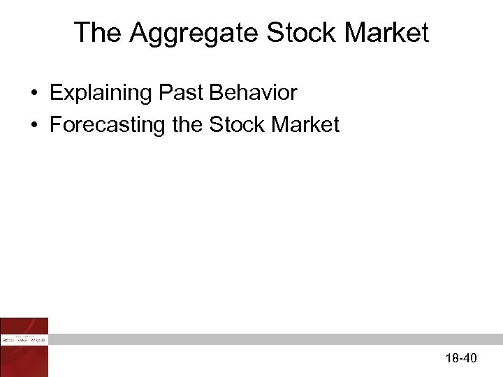 The Aggregate Stock Market • Explaining Past Behavior • Forecasting the Stock Market 18