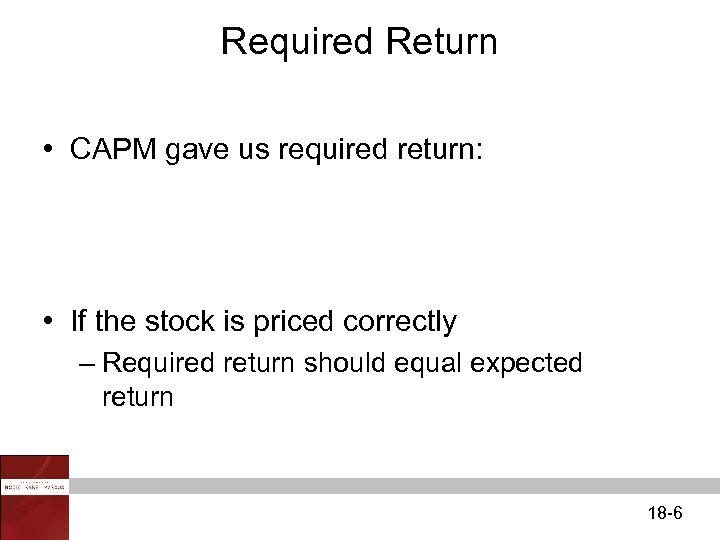 Required Return • CAPM gave us required return: • If the stock is priced