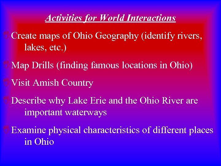 Activities for World Interactions ICreate maps of Ohio Geography (identify rivers, lakes, etc. )