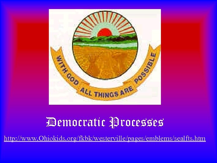 Democratic Processes http: //www. Ohiokids. org/fkbk/westerville/pages/emblems/sealfts. htm 