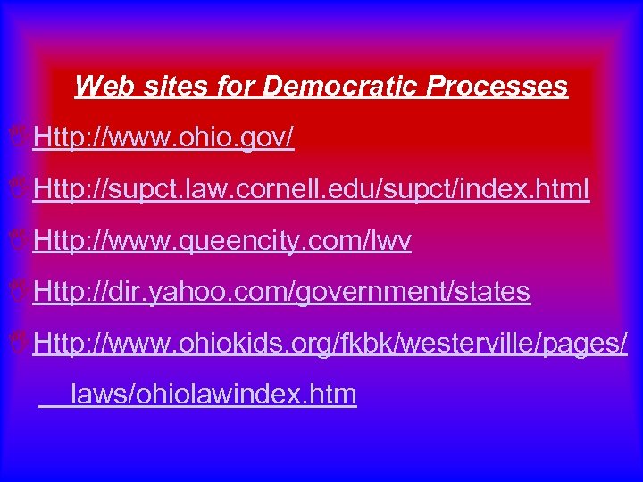 Web sites for Democratic Processes IHttp: //www. ohio. gov/ IHttp: //supct. law. cornell. edu/supct/index.