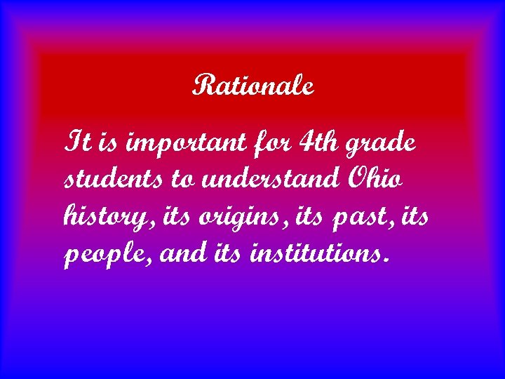 Rationale It is important for 4 th grade students to understand Ohio history, its