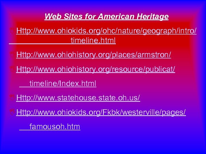 Web Sites for American Heritage IHttp: //www. ohiokids. org/ohc/nature/geograph/intro/ timeline. html IHttp: //www. ohiohistory.