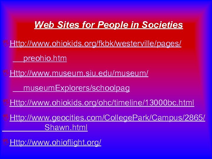 Web Sites for People in Societies IHttp: //www. ohiokids. org/fkbk/westerville/pages/ preohio. htm IHttp: //www.