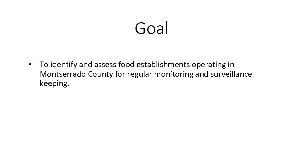 Goal • To identify and assess food establishments operating in Montserrado County for regular