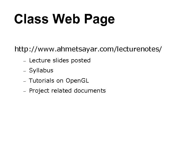 Class Web Page http: //www. ahmetsayar. com/lecturenotes/ – Lecture slides posted – Syllabus –