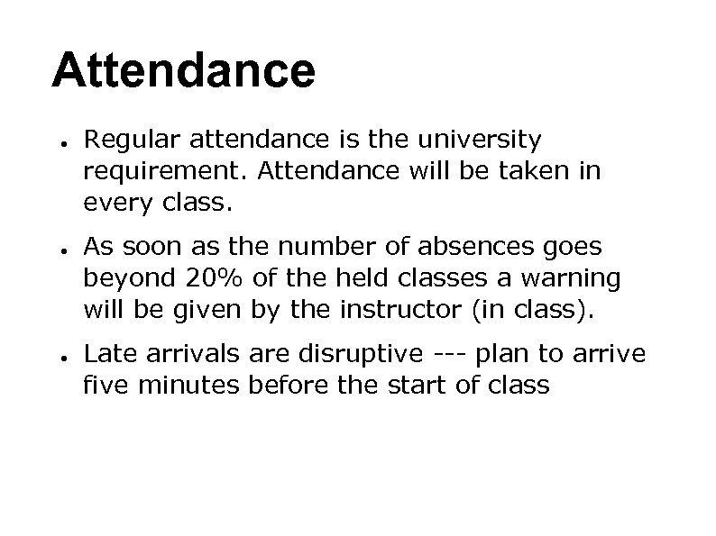 Attendance ● ● ● Regular attendance is the university requirement. Attendance will be taken