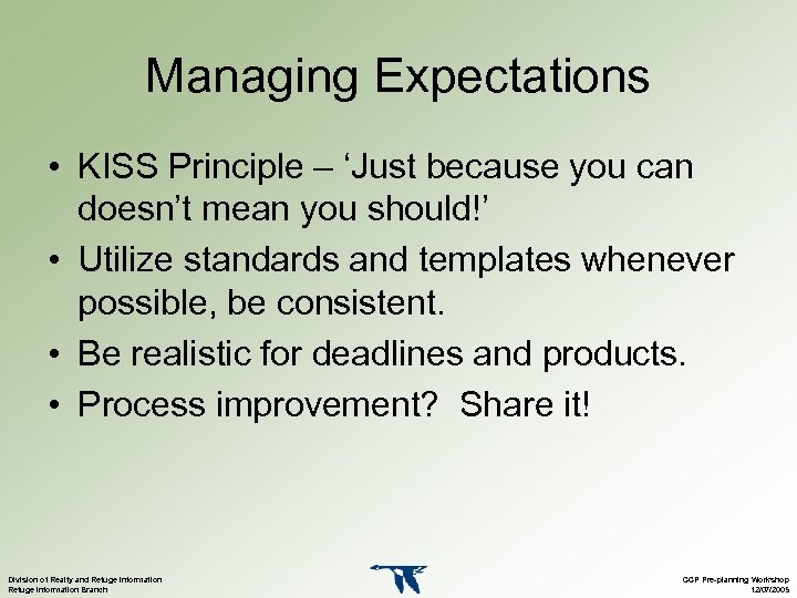 Managing Expectations • KISS Principle – ‘Just because you can doesn’t mean you should!’