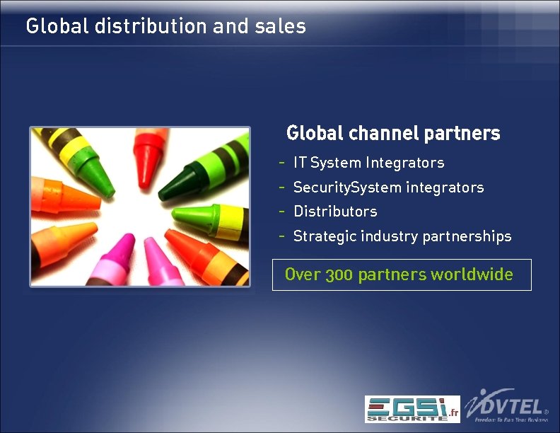 Global distribution and sales Global channel partners - IT System Integrators Security. System integrators