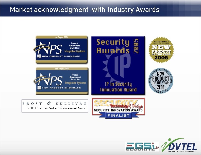 Market acknowledgment with Industry Awards 2006 Customer Value Enhancement Award 