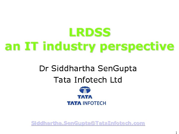 LRDSS an IT industry perspective Dr Siddhartha Sen. Gupta Tata Infotech Ltd Siddhartha. Sen.