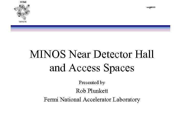 NUMI xxgaooo MINOS Near Detector Hall and Access Spaces Presented by Rob Plunkett Fermi