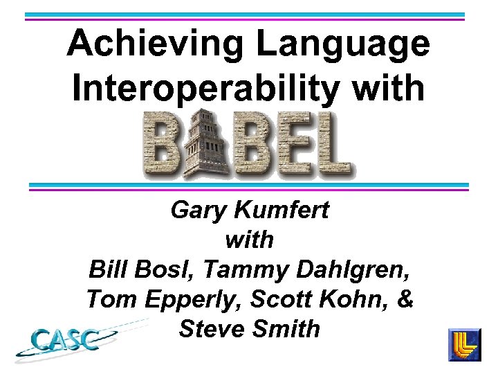 Achieving Language Interoperability with Gary Kumfert with Bill Bosl, Tammy Dahlgren, Tom Epperly, Scott