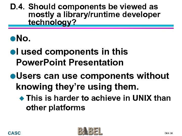 D. 4. Should components be viewed as mostly a library/runtime developer technology? l No.