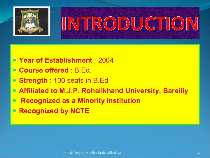 INTRODUCTION Year of Establishment : 2004 Course offered : B. Ed. Strength : 100