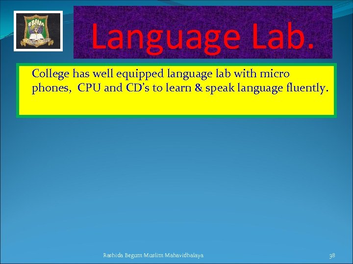 Language Lab. College has well equipped language lab with micro phones, CPU and CD’s