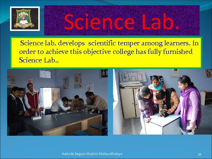 Science Lab. Science lab. develops scientific temper among learners. In order to achieve this