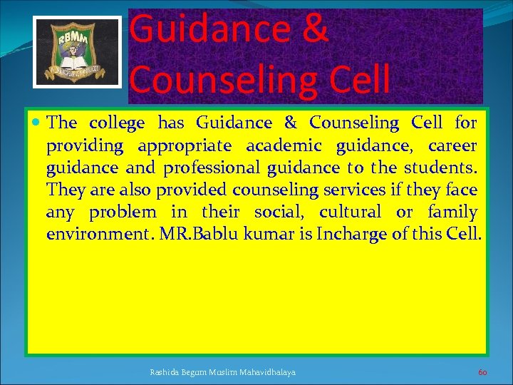 Guidance & Counseling Cell The college has Guidance & Counseling Cell for providing appropriate