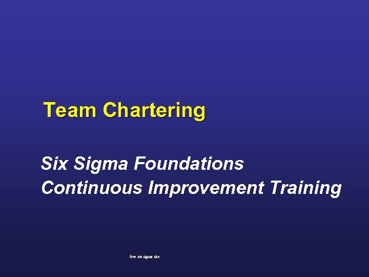 Team Chartering Six Sigma Foundations Continuous Improvement Training free six sigma site 