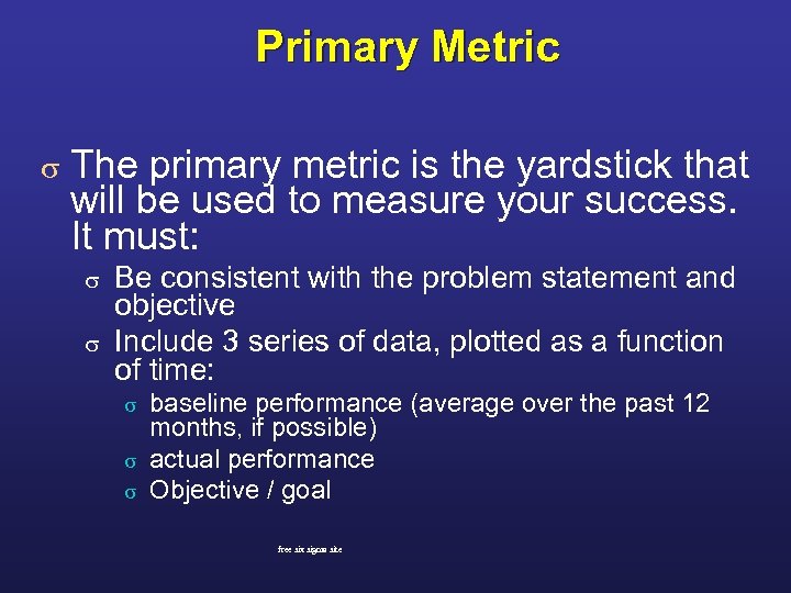 Primary Metric s The primary metric is the yardstick that will be used to