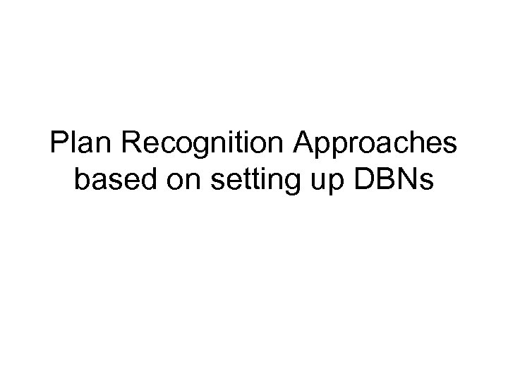 Plan Recognition Approaches based on setting up DBNs 