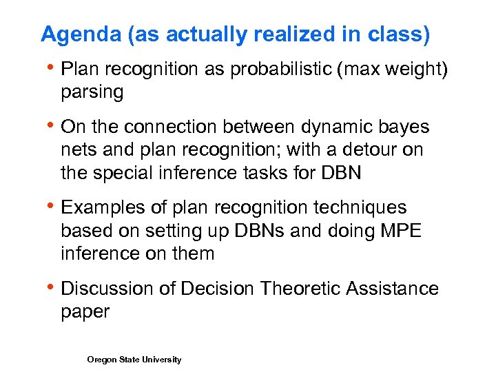 Agenda (as actually realized in class) h Plan recognition as probabilistic (max weight) parsing