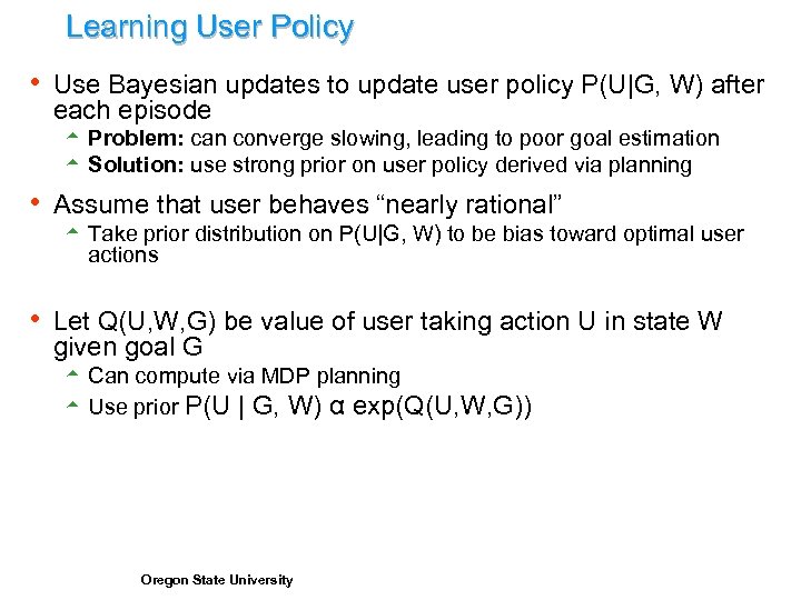 Learning User Policy h Use Bayesian updates to update user policy P(U|G, W) after