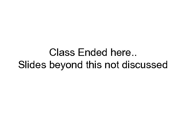 Class Ended here. . Slides beyond this not discussed 