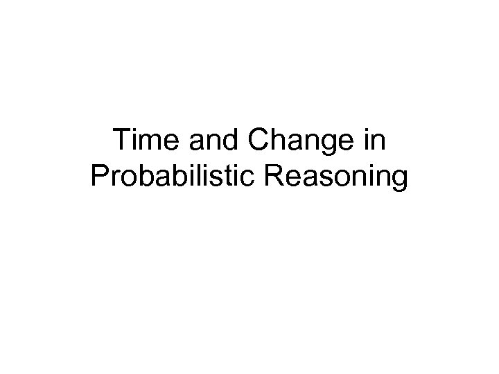 Time and Change in Probabilistic Reasoning 