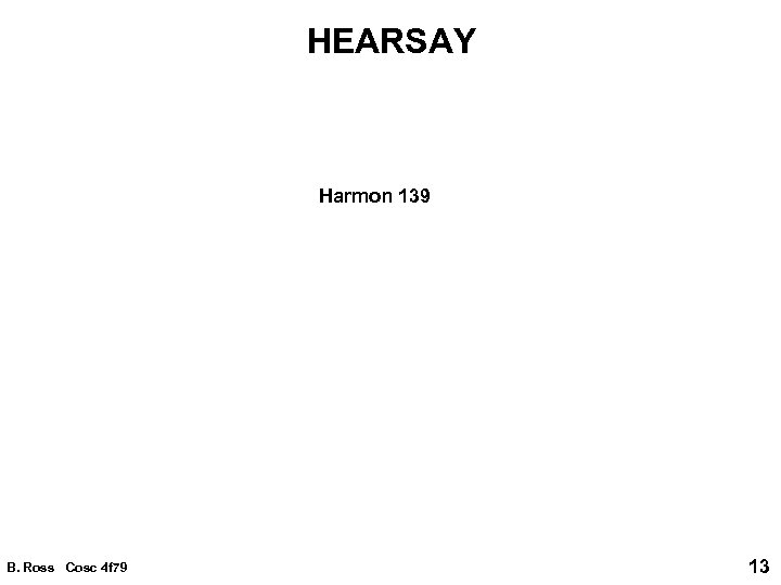 HEARSAY Harmon 139 B. Ross Cosc 4 f 79 13 